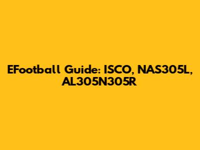 EFootball Guide: ISCO, NAS305L, AL305N305R