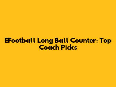 EFootball Long Ball Counter: Top Coach Picks