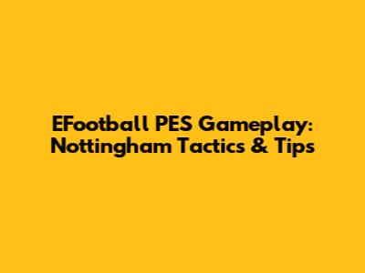EFootball PES Gameplay: Nottingham Tactics & Tips