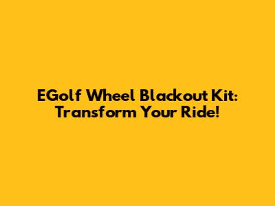 EGolf Wheel Blackout Kit: Transform Your Ride!