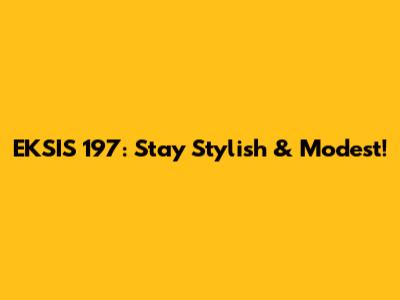 EKSIS 197: Stay Stylish & Modest!