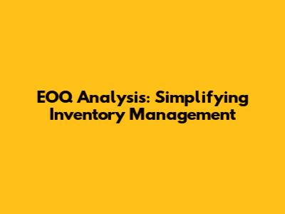 EOQ Analysis: Simplifying Inventory Management
