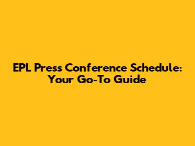 EPL Press Conference Schedule: Your Go-To Guide
