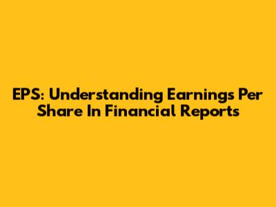 EPS: Understanding Earnings Per Share In Financial Reports