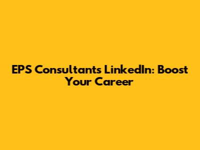 EPS Consultants LinkedIn: Boost Your Career
