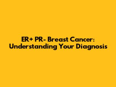 ER+ PR- Breast Cancer: Understanding Your Diagnosis