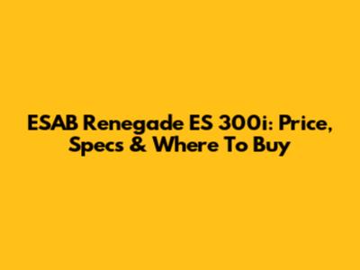 ESAB Renegade ES 300i: Price, Specs & Where To Buy