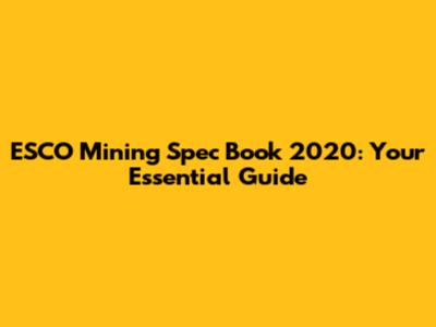 ESCO Mining Spec Book 2020: Your Essential Guide