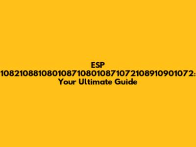ESP 1082108810801087108010871072108910901072: Your Ultimate Guide