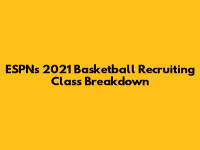 ESPN's 2021 Basketball Recruiting Class Breakdown
