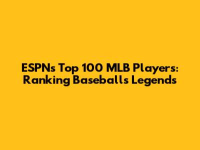 ESPN's Top 100 MLB Players: Ranking Baseball's Legends