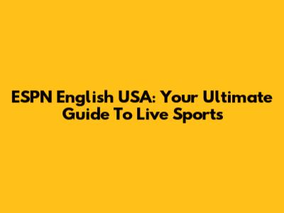 ESPN English USA: Your Ultimate Guide To Live Sports
