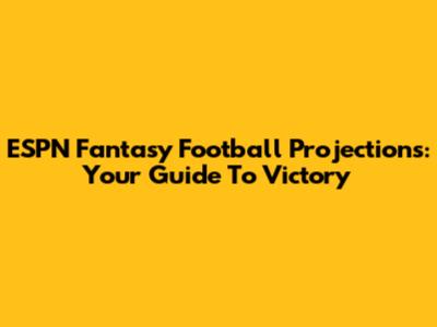 ESPN Fantasy Football Projections: Your Guide To Victory