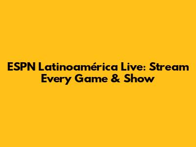 ESPN Latinoamérica Live: Stream Every Game & Show