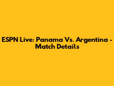 ESPN Live: Panama Vs. Argentina - Match Details