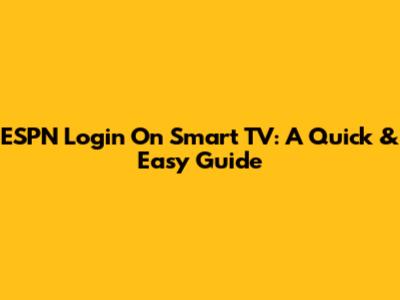 ESPN Login On Smart TV: A Quick & Easy Guide