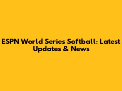 ESPN World Series Softball: Latest Updates & News