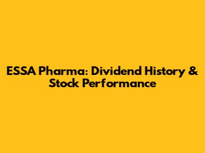 ESSA Pharma: Dividend History & Stock Performance