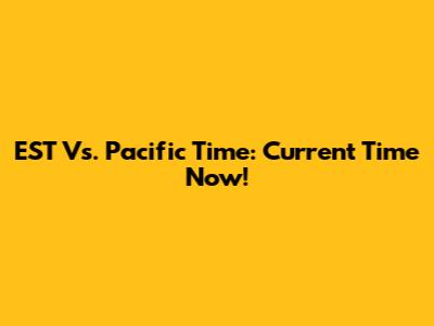 EST Vs. Pacific Time: Current Time Now!
