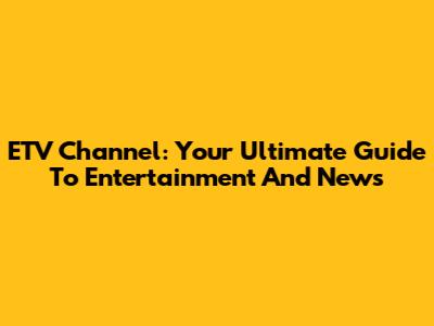 ETV Channel: Your Ultimate Guide To Entertainment And News