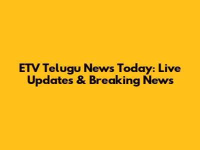 ETV Telugu News Today: Live Updates & Breaking News