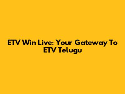 ETV Win Live: Your Gateway To ETV Telugu
