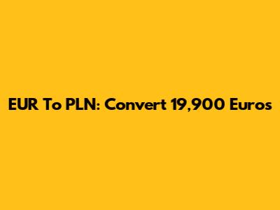 EUR To PLN: Convert 19,900 Euros