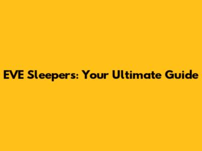 EVE Sleepers: Your Ultimate Guide