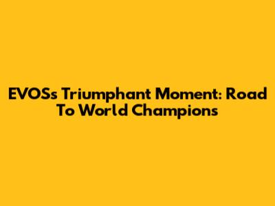 EVOS's Triumphant Moment: Road To World Champions