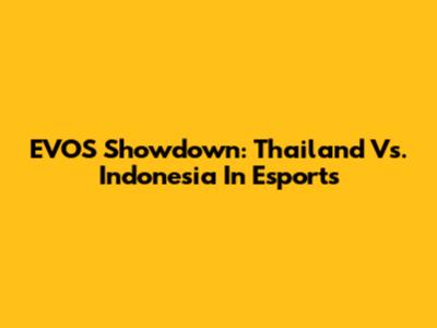 EVOS Showdown: Thailand Vs. Indonesia In Esports