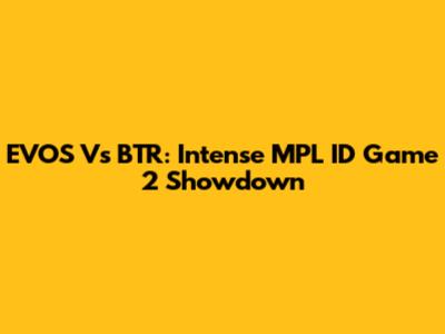 EVOS Vs BTR: Intense MPL ID Game 2 Showdown