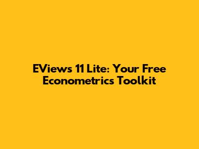 EViews 11 Lite: Your Free Econometrics Toolkit