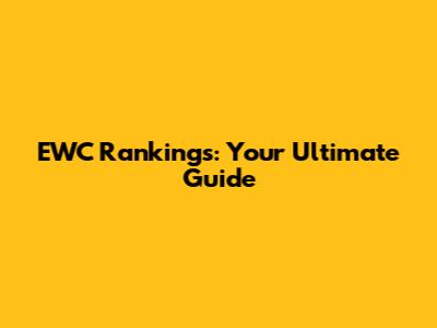 EWC Rankings: Your Ultimate Guide