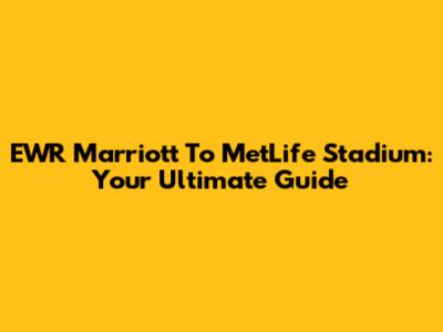 EWR Marriott To MetLife Stadium: Your Ultimate Guide