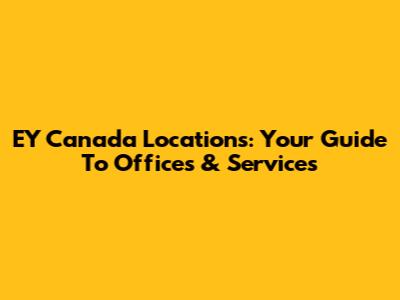 EY Canada Locations: Your Guide To Offices & Services