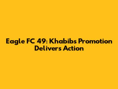 Eagle FC 49: Khabib's Promotion Delivers Action