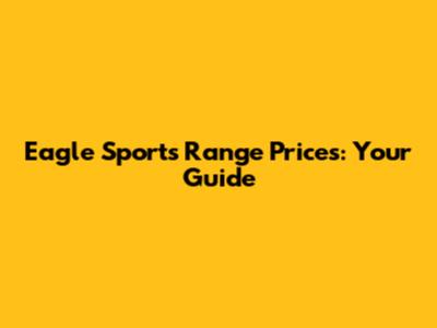 Eagle Sports Range Prices: Your Guide