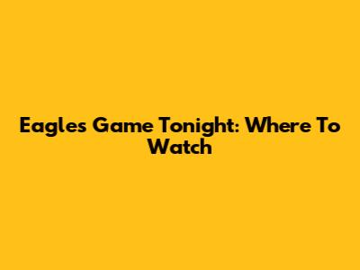 Eagles Game Tonight: Where To Watch