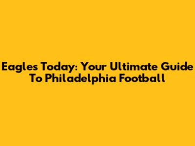 Eagles Today: Your Ultimate Guide To Philadelphia Football