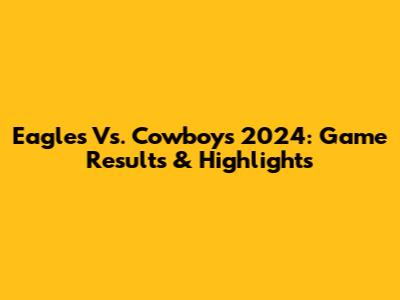 Eagles Vs. Cowboys 2024: Game Results & Highlights
