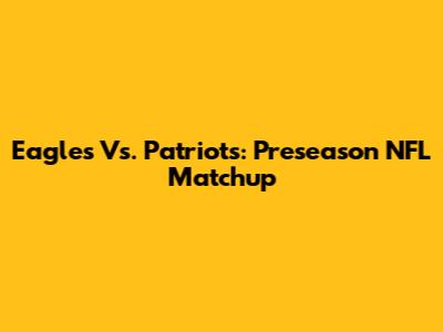 Eagles Vs. Patriots: Preseason NFL Matchup