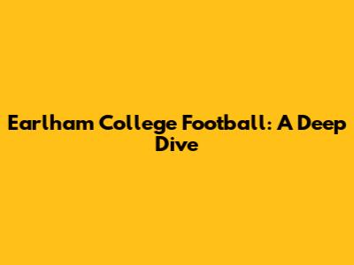 Earlham College Football: A Deep Dive