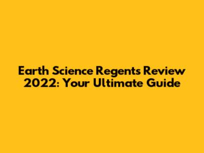 Earth Science Regents Review 2022: Your Ultimate Guide