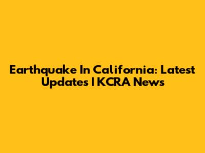 Earthquake In California: Latest Updates | KCRA News