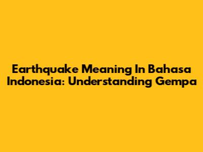 Earthquake Meaning In Bahasa Indonesia: Understanding Gempa