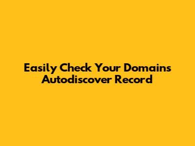 Easily Check Your Domain's Autodiscover Record