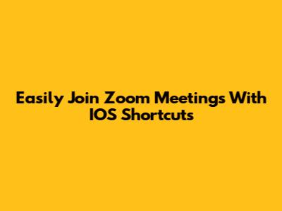 Easily Join Zoom Meetings With IOS Shortcuts