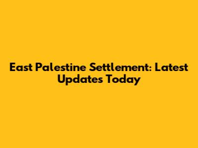 East Palestine Settlement: Latest Updates Today