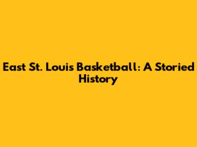 East St. Louis Basketball: A Storied History