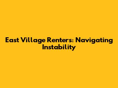 East Village Renters: Navigating Instability